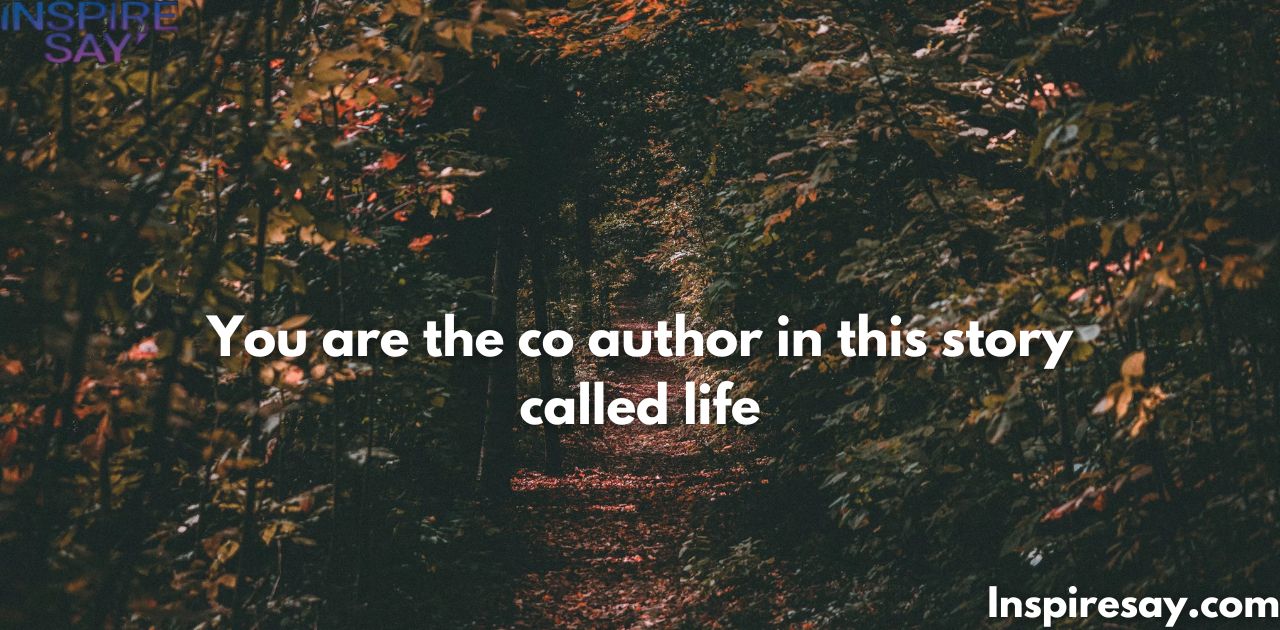 "You are the co-author in this story called life."