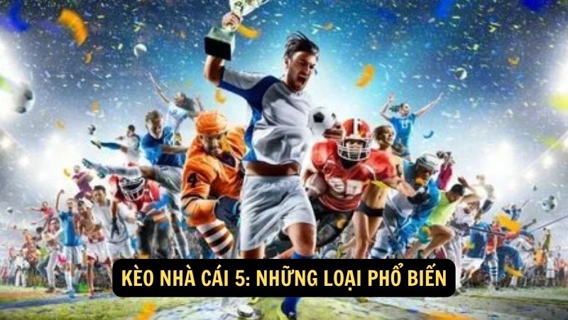 Kèo nhà cái 5: Những loại phổ biến