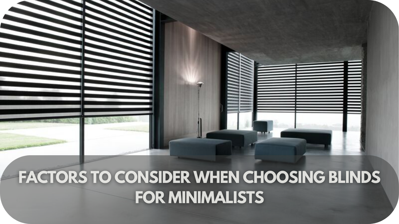 Key factors for choosing minimalist blinds: style, functionality, and simplicity.