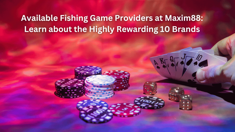 Available Fishing Game Providers at Maxim88: Learn about the Highly Rewarding 10 Brands
