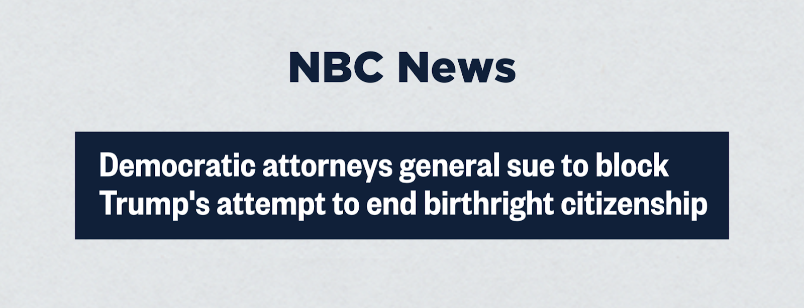 NBC News headline that reads 'Democratic attorneys general sue to block Trump's attempt to end birthright citizenship'