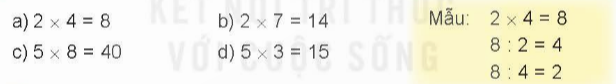 BÀI 41 PHÉP CHIAI.HOẠT ĐỘNGCâu 1: Chọn phép tính thích hợp. Đáp án chuẩn:Câu 2: Với mỗi phép nhân, viết hai phép chia (theo mẫu).Đáp án chuẩn:a) 2 × 4 = 8 c) 5 × 8 = 40    8 : 2 = 4   40 : 5 = 8    8 : 4 = 2   40 : 8 = 5b) 2 × 7 = 14 d) 5 × 3 = 15    14 : 2 = 7     15 : 5 = 3    14 : 7 = 2     15 : 3 = 5II.LUYỆN TẬP