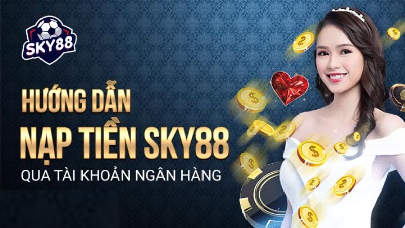 Hướng dẫn Nạp Rút Tiền Sky88 qua tài khoản ngân hàng