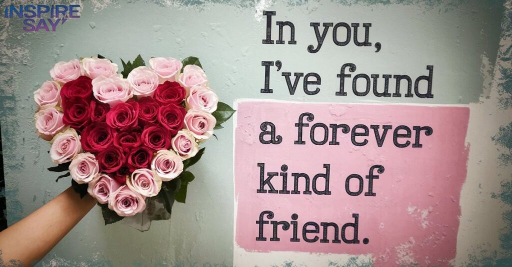 In you, I've found a forever kind of friend
