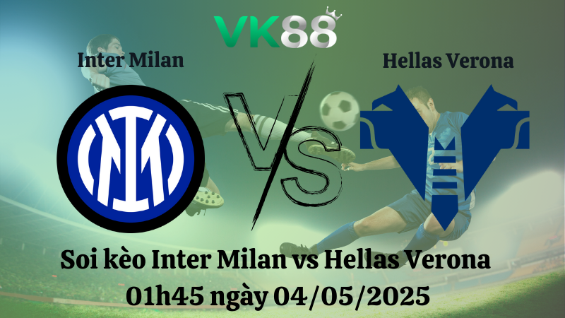 Soi kèo Inter Milan vs Hellas Verona 01h45 ngày 04/05/2025