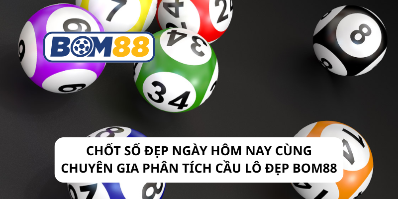 Soi cầu xsmb ngày hôm nay cùng chuyên gia BOM88