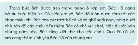 BÀI 2: THƯ TRUNG THUKHỞI ĐỘNGCâu hỏi: Chia sẻ với bạn về một món quà Trung thu mà em thích.Giải nhanh: Em thích chiếc đèn lồng do bố tự làm. Đèn lồng được bố làm bằng vỏ lon bia, rất lạ mắt và độc đáo. Tối đó, em đi rước đèn mà không ai có chiếc đèn lồng giống như của bố làm cho riêng em.PHẦN KHÁM PHÁ VÀ LUYỆN TẬPCâu 1: Đọc a. Bác Hồ nhớ đến ai vào dịp Tết trung thu?b. Tìm từ ngữ chỉ đặc điểm và tính nét của các cháu nhi đồng trong đoạn thơ Bác viết.c. Bác Hồ mong điều gì ở các cháu?d. Em hiểu thêm về điều gì về Bác Hồ qua bức thư?Trả lời: a. Bác Hồ nhớ đến các cháu nhi đồng vào dịp Tết trung thu.b. Từ ngữ chỉ đặc điểm và tính nết của các cháu nhi đồng trong đoạn thơ Bác viết là: ngoan ngoãn, xinh xinh, tuổi nhỏ.c. Bác Hồ mong các cháu cố gắng học hành, tuổi nhỏ làm việc nhỏ, để tham gia kháng chiến và gìn giữ hòa bình.d. Em hiểu thêm về Bác Hồ qua bức thư rất yêu các cháu nhi đồng, và luôn mong các cháu trường thành thật tốt, giúp ích cho đất nước.Câu 2: Viếta. Nghe - viết : Thư Trung thu (từ Ai yêu đến hòa bình)b. Chọn những bông hoa có từ ngữ viết đúng.c. Chọn chữ hoặc vần thích hợp với mỗi chỗ chấm:Chữ l hoặc chữ n.Mọi ..ỗi nhớ dần quênNhư sắc màu ...âu nhạtSao tình thương nhớ BácCứ ngày càng nhân ...ên?Vần ươn hoặc vần ương và thêm dấu thanh (nếu cần).Nhà gác đơn sơ, một góc v...Gỗ th... mộc mạc, chẳng mùi sơn.Gi... mây chiếu cói, đơn chăn gốiTủ nhỏ vủa treo mấy áo sờn.Giải nhanh: a. Nghe - viết b. Khuỷu tay, suy nghĩ, khuy áo, nguy nga.c. nỗi, nâu, lênvườn, thường, giường Câu hỏi: Tìm các từ ngữ có trong 5 điều Bác Hồ dạy ở ô chữ dưới đây:Trả lời: Các từ ngữ có trong 5 điều Bác Hồ dạy ở ô chữ là: đoàn kết, kỉ luật, thật thà, dũng cảm, khiêm tốn.Câu 4: Thực hiện các yêu cầu dưới đây:a. Đặt 2 - 3 câu kể về việc em và các bạn đã làm để thực hiện 5 điều Bác Hồ dạy thiếu niên nhi đồng.b. Thay dấu ba chấm bằng từ ngữ trả lời câu hỏi Để làm gì?Chúng em thi đua học tập tốt ... .Chúng em tham gia Tết trồng cây ... .Trả lời: a. Đặt câu:- Em và bạn đã cùng nhau học tập tham gia phong trào  đôi bạn cùng tiến