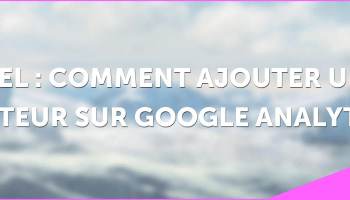 Tutoriel: Comment ajouter un utilisateur sur Google Analytics ?