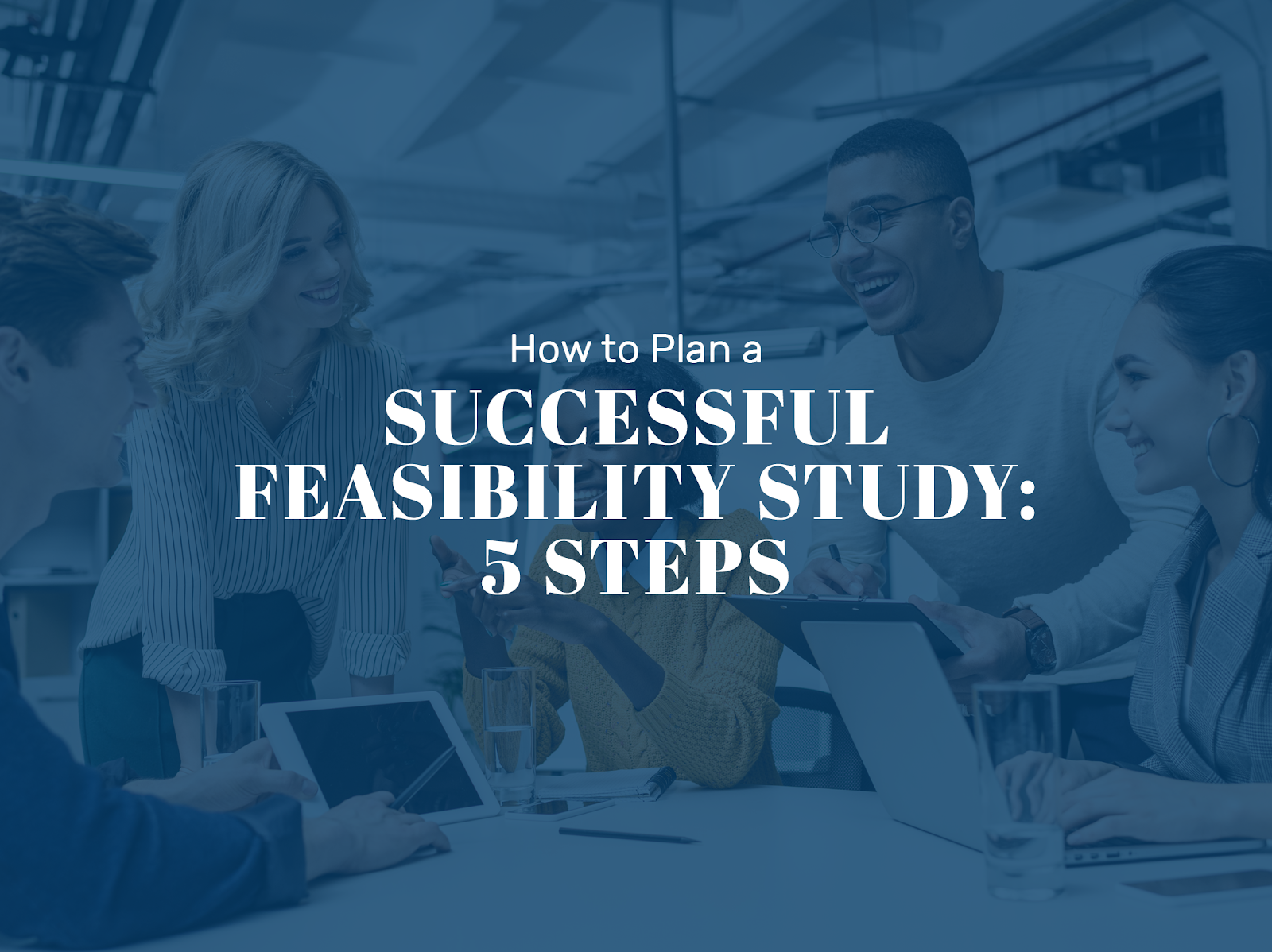 How to Plan a Successful Feasibility Study: 5 Steps