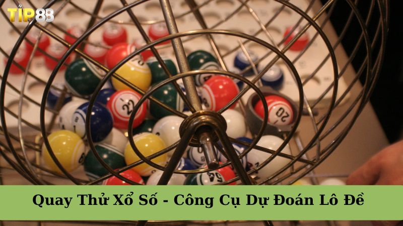 Quay thử xổ số là gì? Quay thử trong xổ số có chính xác không?