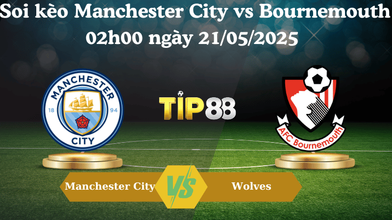Soi kèo Manchester City vs Bournemouth 02h00 ngày 21/05/2025