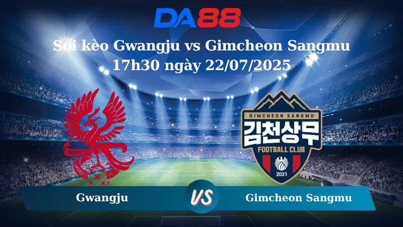 Soi kèo Gwangju vs Gimcheon Sangmu 17h30 ngày 22/07/2025