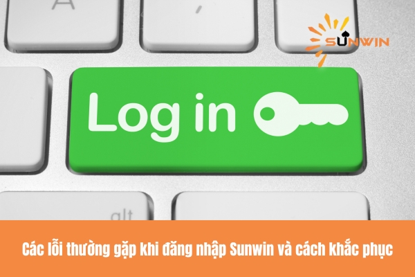 Các lỗi thường gặp khi đăng nhập Sunwin và cách khắc phục