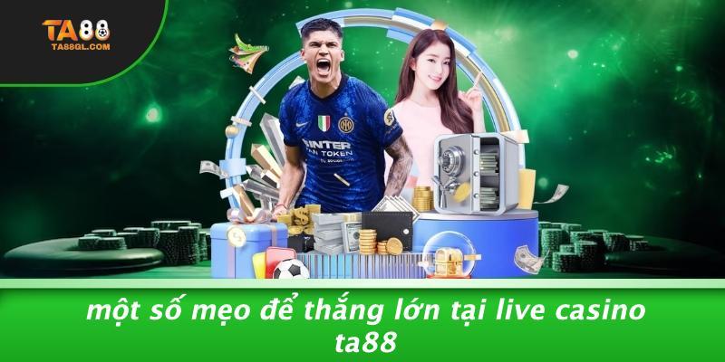 Một Số Mẹo Để Thắng Lớn Tại Live Casino TA88