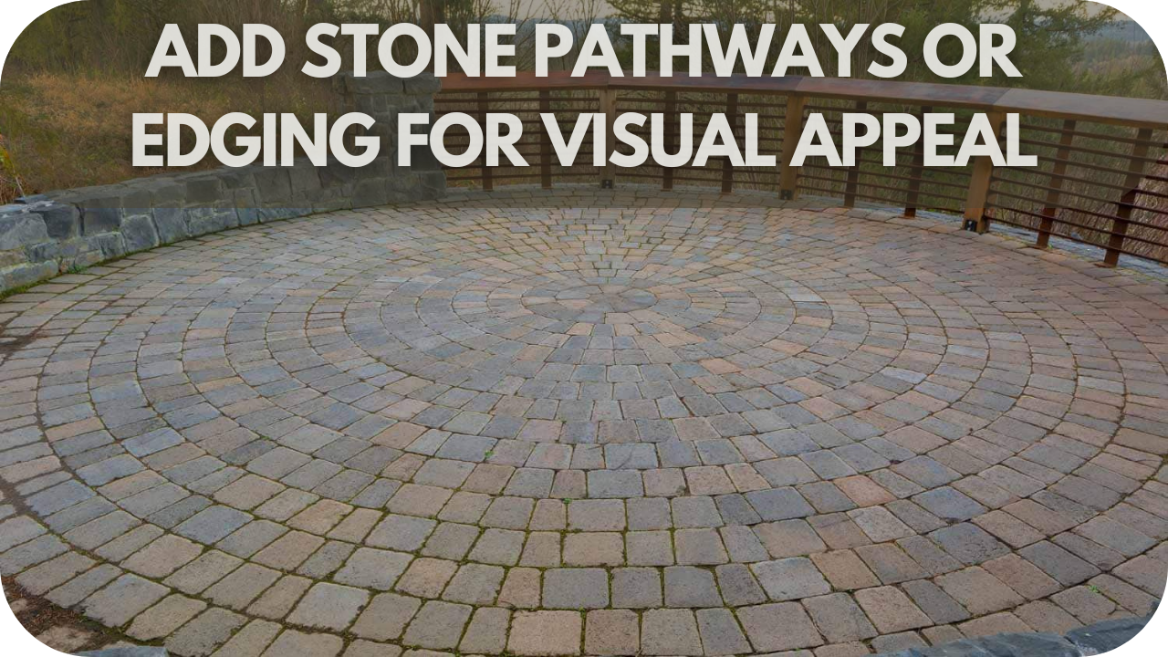 Add Stone Pathways or Edging for Visual Appeal