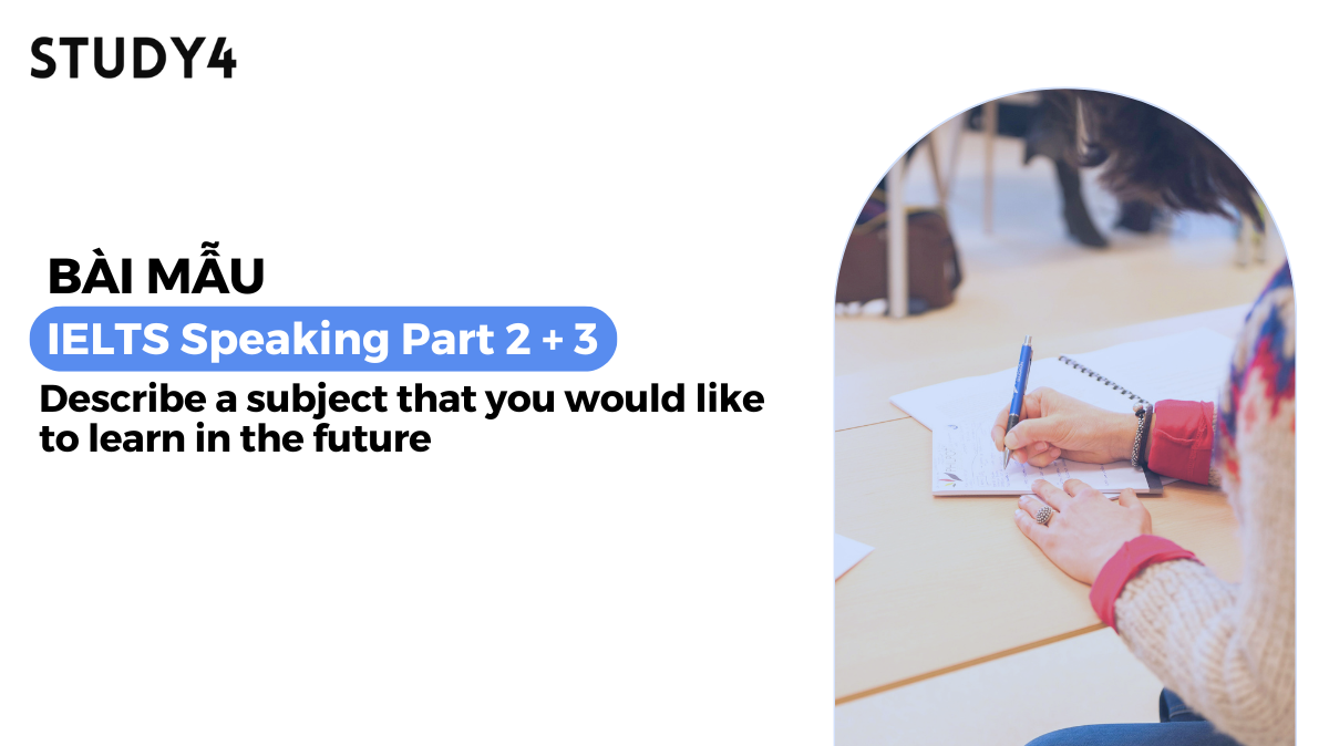 Describe a subject that you would like to learn in the future - Bài mẫu IELTS Speaking