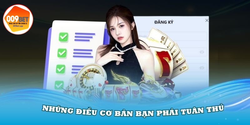 Các yêu cầu cần tuân thủ trước khi bước vào quá trình đăng ký 009bet