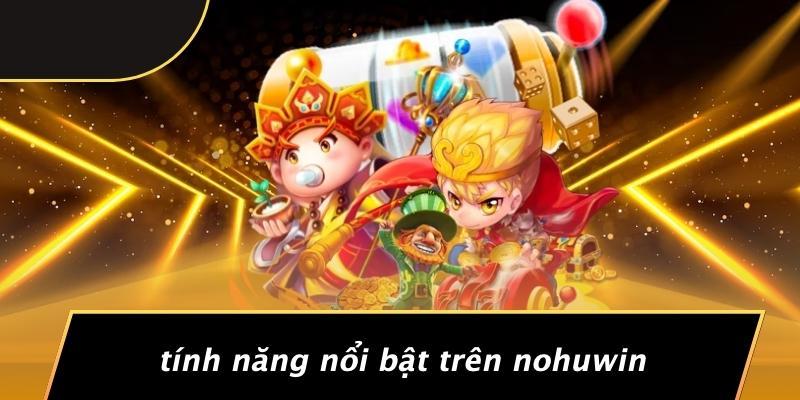 Tính Năng Nổi Bật Trên Nohuwin