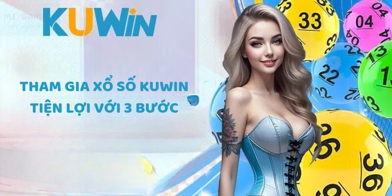 Tham gia xổ số KUWIN tiện lợi với 3 bước