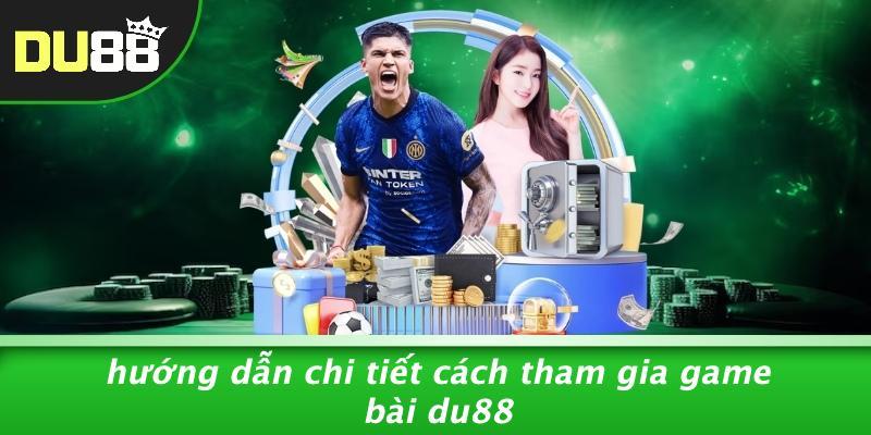Hướng Dẫn Chi Tiết Cách Tham Gia Game Bài Du88