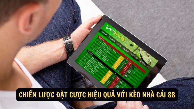 Chiến lược đặt cược hiệu quả với kèo nhà cái 88