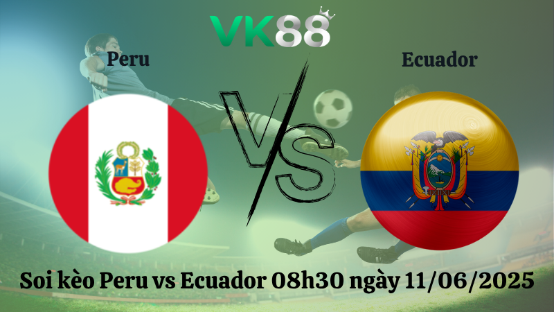 Soi kèo Peru vs Ecuador 08h30 ngày 11/06/2025