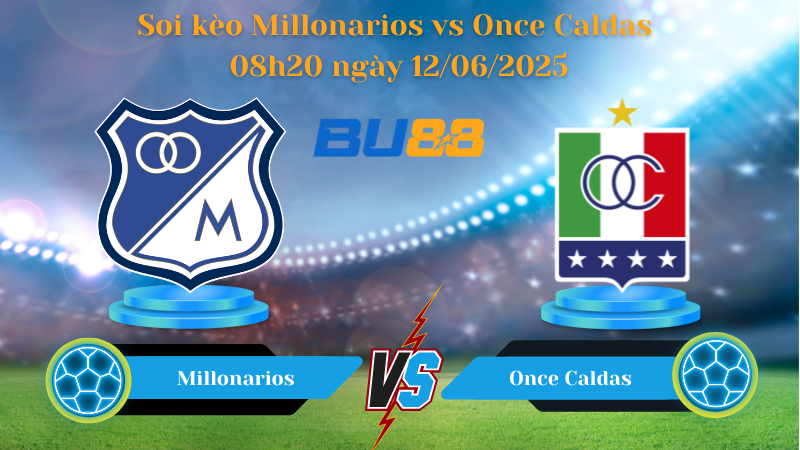 Soi kèo Millonarios vs Once Caldas 08h20 ngày 12/06/2025