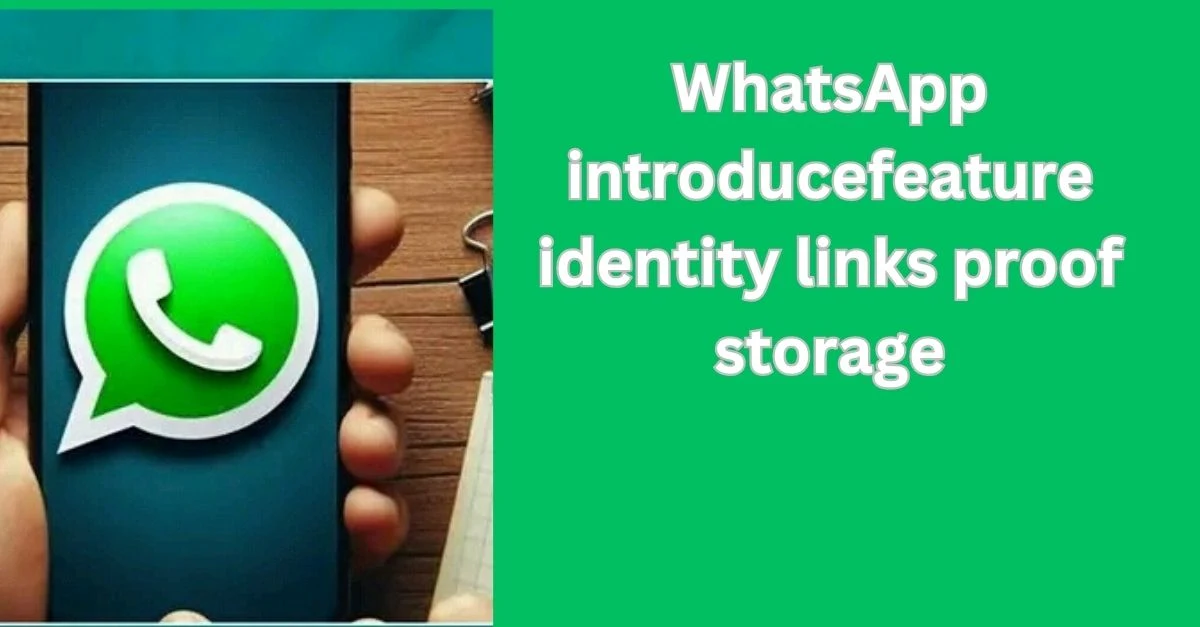 WhatsApp introduce New feature identity links proof storage