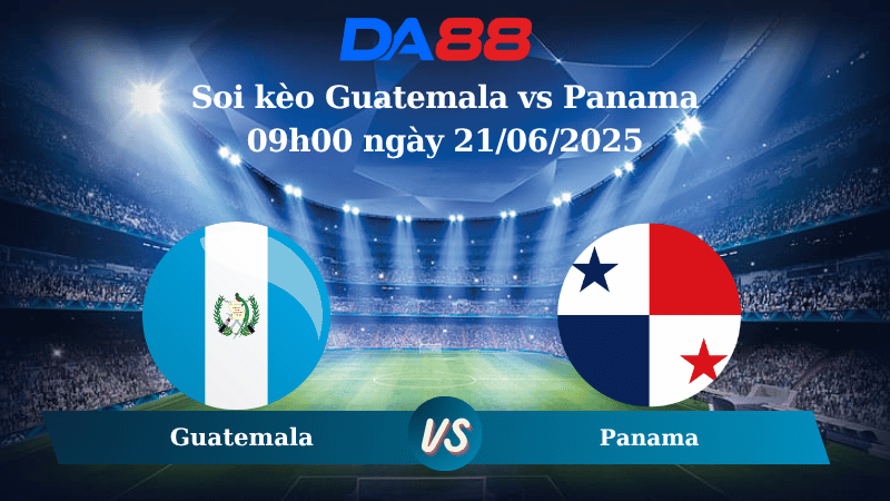 Soi kèo Guatemala vs Panama 09h00 ngày 21/06/2025