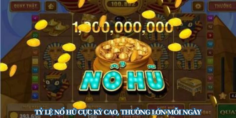 Tỷ lệ nổ hũ cực kỳ cao, thưởng lớn mỗi ngày