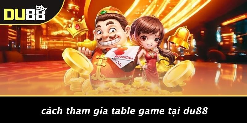 Cách Tham Gia Table Game Tại Du88