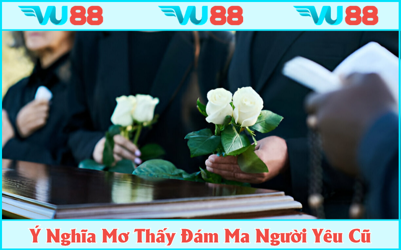Ý nghĩa khi mơ thấy đám ma người yêu cũ