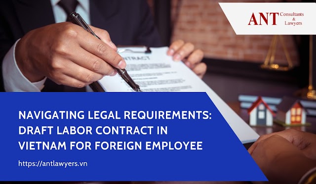 Navigating Legal Requirements: Draft Labor Contract in Vietnam for Foreign Employee