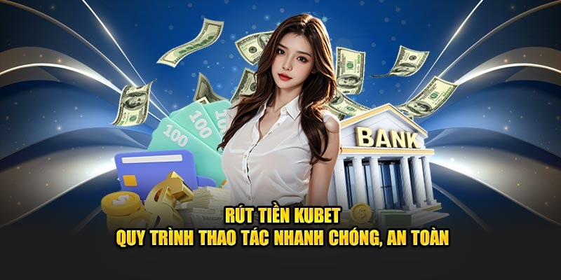 Cụ thể thao tác rút tiền KUBET mới và chuẩn nhất