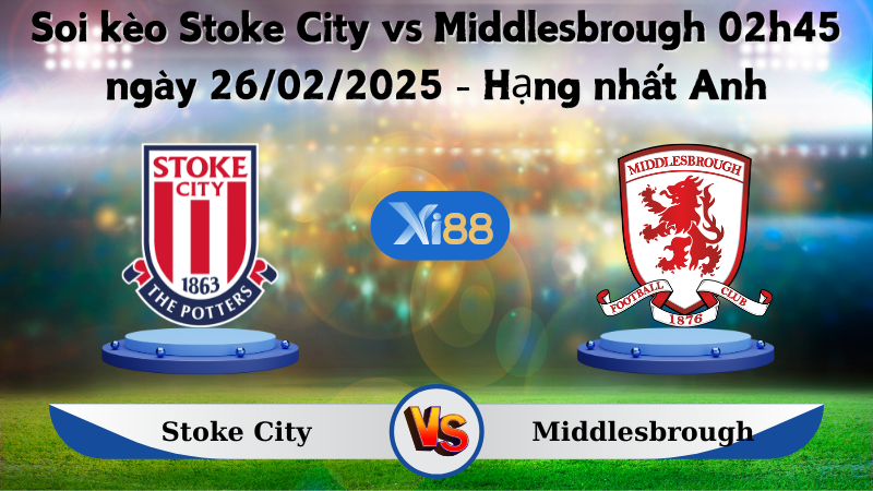 Soi kèo Stoke City vs Middlesbrough 02h45 ngày 26/02/2025