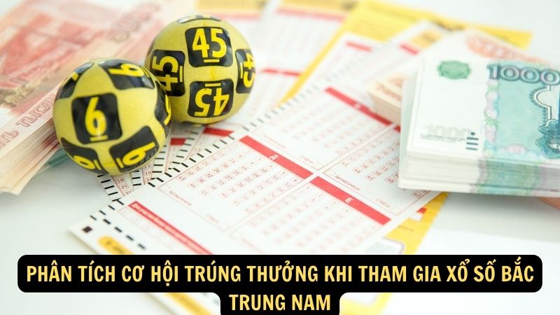 Phân tích cơ hội trúng thưởng khi tham gia xổ số bắc trung nam