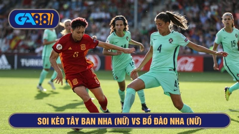Bồ Đào Nha (Nữ) luôn gặp khó mỗi khi chạm trán Tây Ban Nha (Nữ)