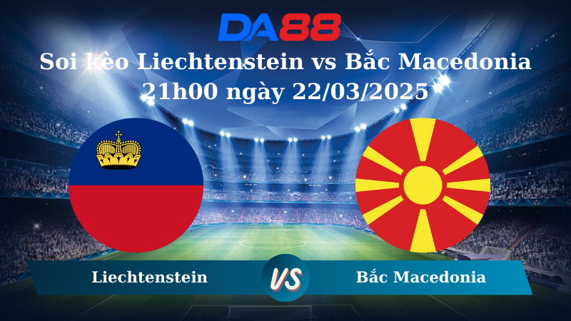 Nhận định soi kèo Liechtenstein vs Bắc Macedonia 21h00 ngày 22/03/2025