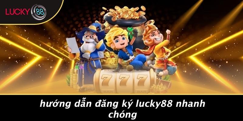 Hướng Dẫn Đăng Ký Lucky88 Nhanh Chóng