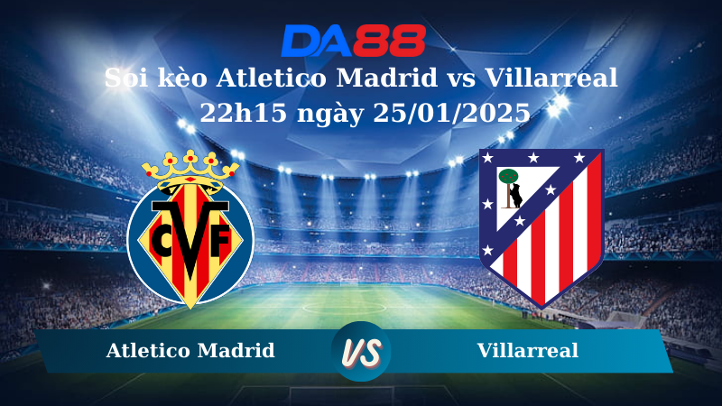 Soi kèo Atletico Madrid vs Villarreal 22h15 ngày 25/01/2025