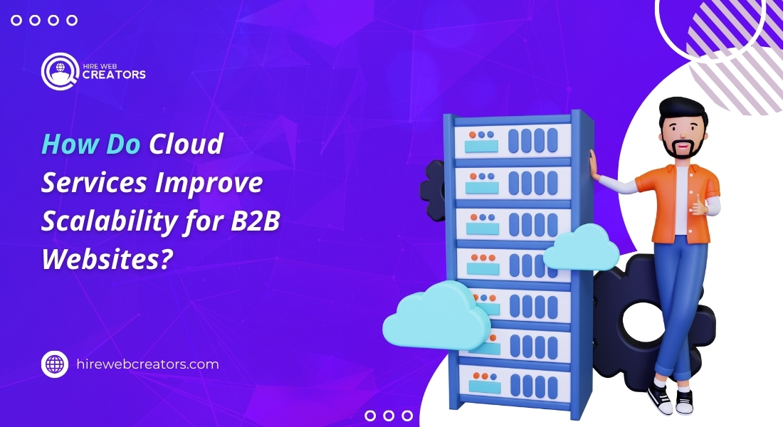 How Do Cloud Services Improve Scalability for B2B Websites?