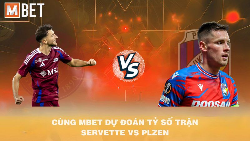 Cùng Mbet dự đoán tỷ số trận Servette vs Plzen