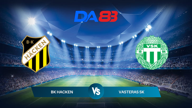 Soi kèo BK Hacken vs Vasteras SK 21h30 ngày 28/07/2024