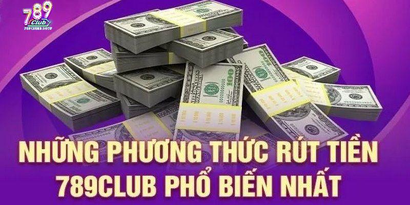 Các hình thức rút tiền 789club thông dụng, phổ biến