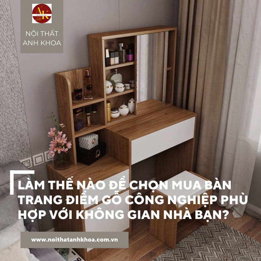 Làm thế nào để chọn mua bàn trang điểm gỗ công nghiệp phù hợp với không gian nhà bạn?