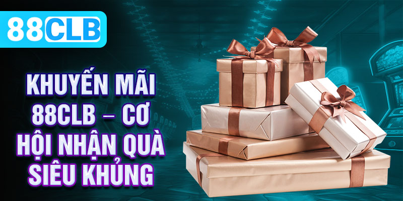 Khuyến mãi 88CLB – Cơ hội nhận quà siêu khủng