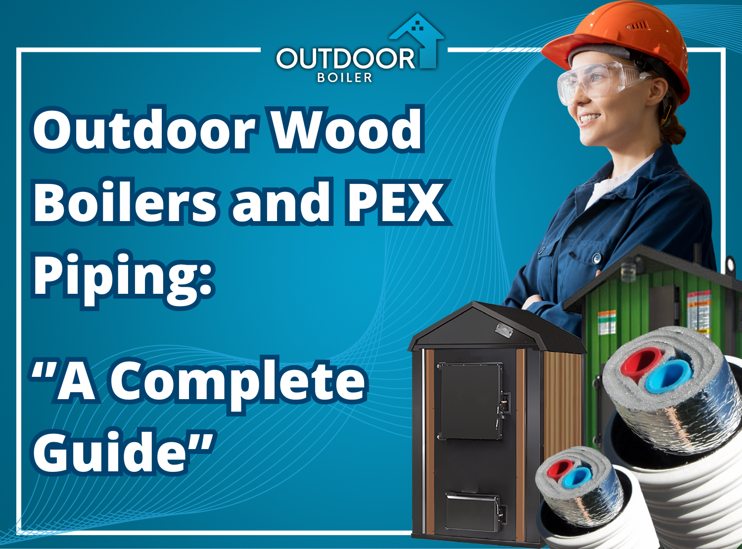 Outdoor Wood Boilers and PEX Piping: “A Complete Guide”