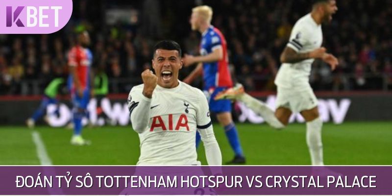 Nhận định kết quả Tottenham Hotspur vs Crystal Palace