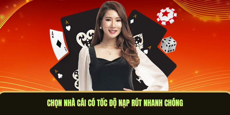 Chọn nhà cái có tốc độ nạp rút nhanh chóng