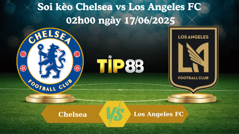 Soi kèo Chelsea vs Los Angeles FC 02:00 ngày 17/06/2025